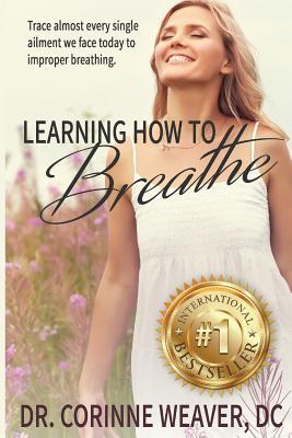 Download Learning How to Breathe: Trace Almost Every Single Ailment We Face Today to Improper Breathing - Corinne E. Weaver file in ePub