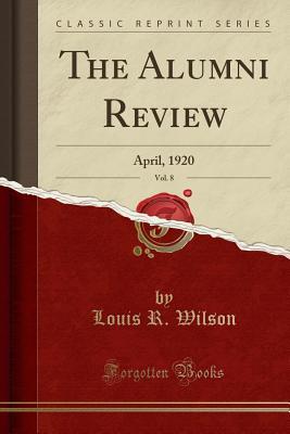 Full Download The Alumni Review, Vol. 8: April, 1920 (Classic Reprint) - Louis R. Wilson | PDF