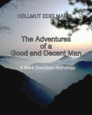 Read Online The Adventures of a Good and Decent Man: A Mark Davidson Anthology - Hellmut Edelmann | PDF