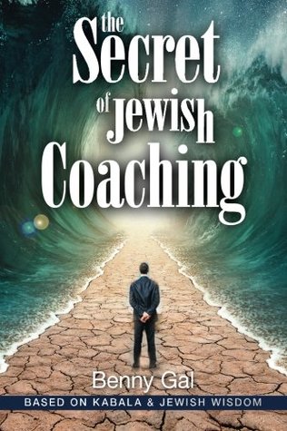 Full Download The Secret of Jewish Coaching: (Motivational, Inspirational & Personal Growth) (Kabbalah & Jewish Wisdom) - Benny Gal | ePub