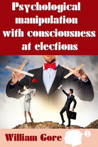 Download Psychological Manipulation with Consciousness at Elections - William Gore, Sr | PDF