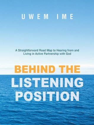 Read Online Behind the Listening Position: A Straightforward Road Map to Hearing from and Living in Active Partnership with God - Uwem Ime | PDF