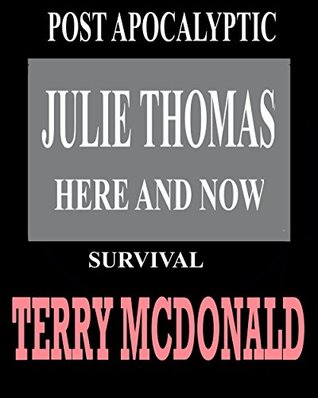 Full Download JULIE THOMAS Here and Now: Post Apocalyptic Survival - Terry McDonald | PDF