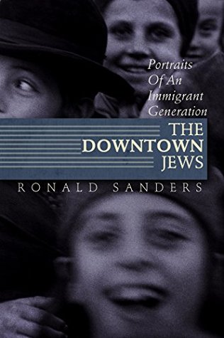 Read Online The Downtown Jews: Portraits of an Immigrant Generation - Ronald Sanders file in PDF