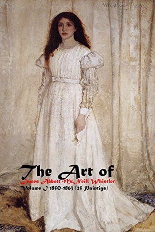 Full Download The Art of James Abbott McNeill Whistler Volume I 1850-1563 (25 Paintings): (The Amazing World of Art) - Unique Journal | PDF