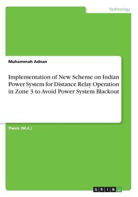 Read Implementation of New Scheme on Indian Power System for Distance Relay Operation in Zone 3 to Avoid Power System Blackout - Muhammah Adnan file in PDF