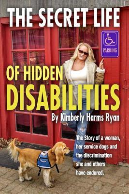 Read The Secret Life of Hidden Disabilities: The Story of a Woman and Her Service Dogs and the Discrimination She and Others Have Endured. - MS Kimberly Harms Ryan file in PDF