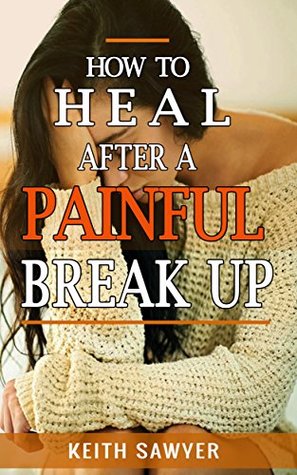 Read Online BREAK UP BIBLE- HOW TO HEAL AFTER A PAINFUL BREAK UP - Keith Sawyer file in ePub