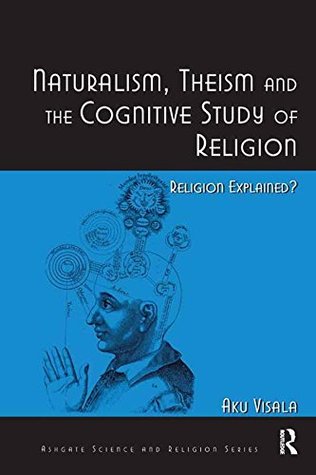 Full Download Naturalism, Theism and the Cognitive Study of Religion: Religion Explained? (Ashgate Science and Religion Series) - Aku Visala | PDF