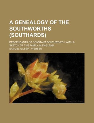 Download A Genealogy of the Southworths (Southards); Descendants of Constant Southworth, with a Sketch of the Family in England - Samuel Gilbert Webber file in PDF