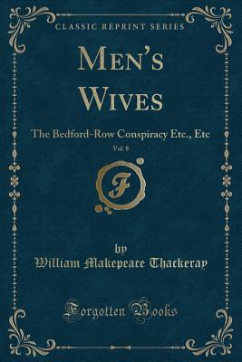 Read Men's Wives, Vol. 8: The Bedford-Row Conspiracy Etc., Etc (Classic Reprint) - William Makepeace Thackeray | PDF