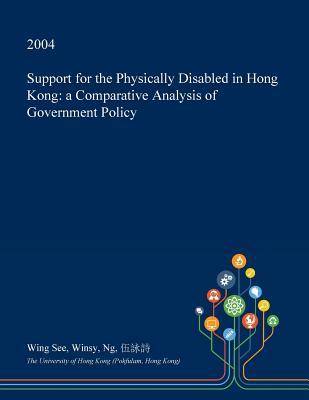 Read Support for the Physically Disabled in Hong Kong: A Comparative Analysis of Government Policy - Wing See Winsy Ng file in ePub