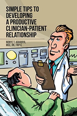 Read Online Simple Tips to Developing a Productive Clinician-Patient Relationship - Nonye T. Aghanya MSc RN FNP-C file in PDF