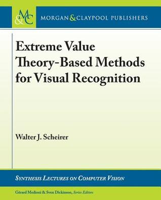 Download Extreme Value Theory-Based Methods for Visual Recognition - Walter J Scheirer file in ePub