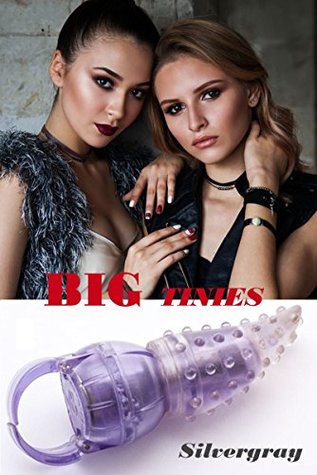 Full Download Big Tinies: Two tiny, perpetually horny alien women and one hung human stud presents a BIG problem - Silvergray | PDF