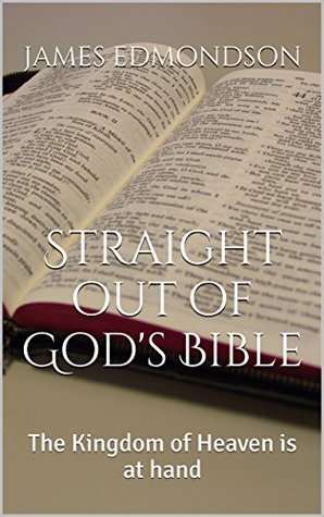 Full Download Straight out of God's Bible: The Kingdom of Heaven is at hand - James Edmondson file in PDF