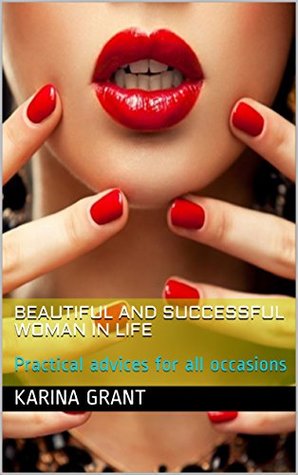 Read Beautiful and successful woman in life: Practical advices for all occasions - Karina Grant | PDF