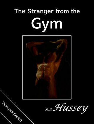 Read Online The Stranger from the Gym: Sex with Strangers (The Steam Series Book 2) - P. A Hussey | ePub