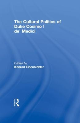 Download The Cultural Politics of Duke Cosimo I de' Medici - Konrad Eisenbichler | ePub