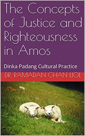 Read The Concepts of Justice and Righteousness in Amos: Dinka Padang Cultural Practice - Dr. Ramadan Chan Liol | PDF