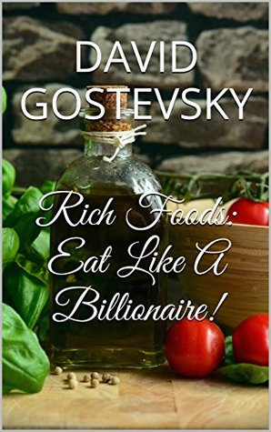 Read Rich Foods: Eat Like A Billionaire! (Better Health, Detox, Healing, Fitness) - David Gostevsky file in ePub