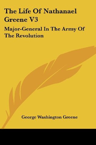 Read Online The Life Of Nathanael Greene V3: Major-General In The Army Of The Revolution - George Washington Greene file in PDF