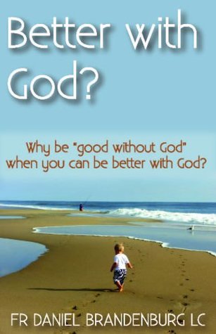 Read Better with God? (Why be good without God when you can be better with God?) - Fr Daniel Brandenburg LC | ePub