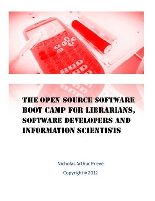 Read Online The Open Source Software Boot Camp For Librarians, Software Developers and Information Scientists (Library Power Tools Book 1) - Nicholas Prieve | PDF