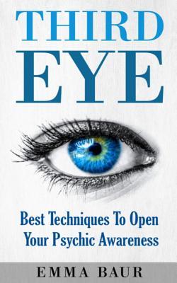 Read Third Eye: Best Techniques to Open Your Psychic Awareness - Emma Baur file in ePub