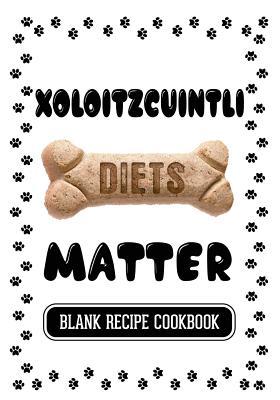 Read Xoloitzcuintli Diets Matter: Healthy Treats for Dogs Book, Blank Recipe Cookbook, 7 X 10, 100 Blank Recipe Pages -  | ePub