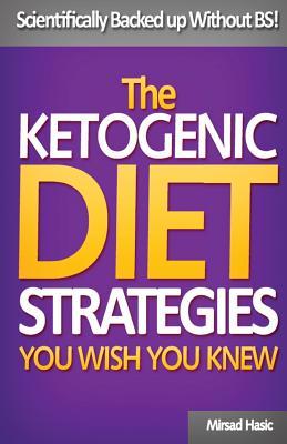 Read The Ketogenic Diet Strategies You Wish You Knew: Scientifically Backed Up Without Bs! - Mirsad Hasic | PDF