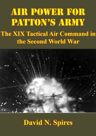 Read Online Air Power For Patton's Army: The XIX Tactical Air Command In The Second World War [Illustrated Edition] - David N. Spires file in PDF