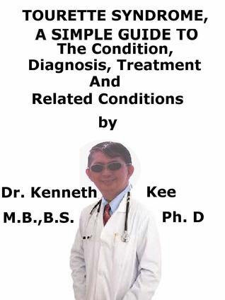 Full Download Tourette Syndrome, A Simple Guide To The Condition, Diagnosis, Treatment And Related Conditions - Kenneth Kee file in ePub