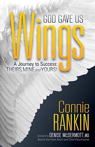 Read Online God Gave Us Wings: A Journey to Success: Theirs, Mine and Yours - Connie Rankin | PDF