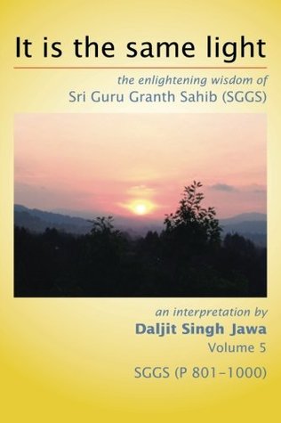 Read It Is The Same Light: the enlightening wisdom of Sri Guru Granth Sahib (SGGS) Volume 5: SGGS (P 801-1000) - Daljit Singh Jawa file in PDF