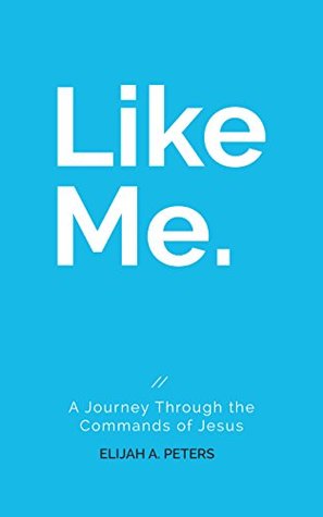 Read Online Like Me: A Journey Through the Commands of Jesus - Elijah Peters file in PDF
