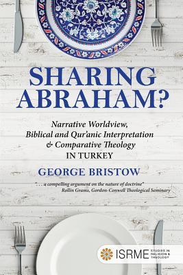 Read Online Sharing Abraham?: Narrative Worldview, Biblical and Qur'anic Interpretation & Comparative Theology in Turkey - George Bristow | ePub
