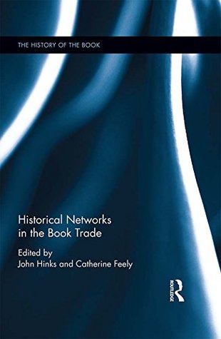 Read Online Historical Networks in the Book Trade (The History of the Book) - Catherine Feely | PDF