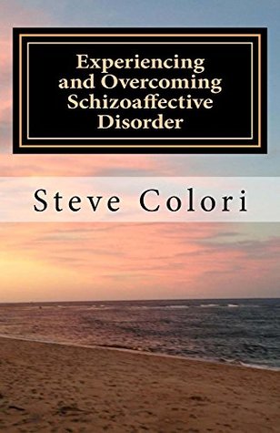 Full Download Experiencing and Overcoming Schizoaffective Disorder - Steve Colori | PDF