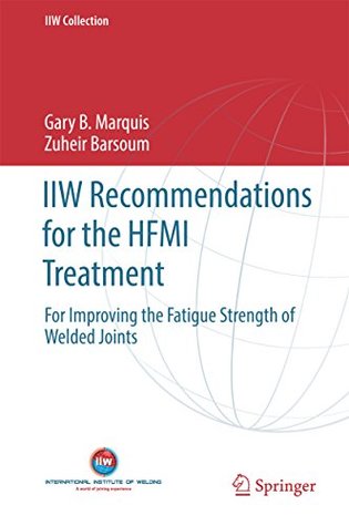 Read IIW Recommendations for the HFMI Treatment: For Improving the Fatigue Strength of Welded Joints (IIW Collection) - Gary B. Marquis | PDF