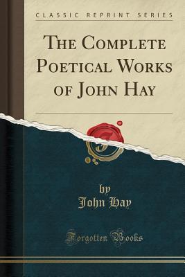 Full Download The Complete Poetical Works of John Hay (Classic Reprint) - John Hay file in ePub