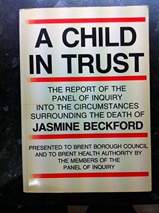 Read Online A Child in Trust: The Report of the Panel of Enquiry Into the Circumstances Surrounding the Death of Jasmine Beckford - Anonymous | PDF
