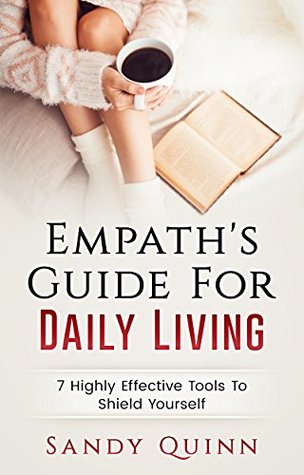 Read Empath's Guide For Daily Living: 7 Highly Effective Tools To Shield Yourself - Sandy Quinn file in PDF