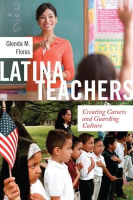 Read Latina Teachers: Creating Careers and Guarding Culture - Glenda M Flores file in ePub