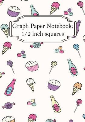 Full Download Graph Paper Notebook: Ice-Cream and Candy: Graph Paper, 1/2 Squares. 100  Pages of 7 X 10 -  | ePub