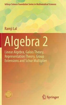 Download Algebra 2: Linear Algebra, Galois Theory, Representation Theory, Group Extensions and Schur Multiplier - Ramji Lal | ePub