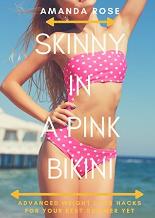 Full Download Skinny In A Pink Bikini: Advanced Weight Loss Hacks For Your Best Summer Yet - Amanda Rose | PDF
