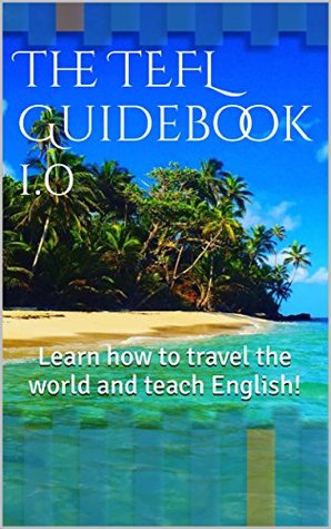 Full Download The TEFL Guidebook 1.0: Learn how to travel the world and teach English! (TEFL : Teaching English Abroad) - Camden Long file in PDF