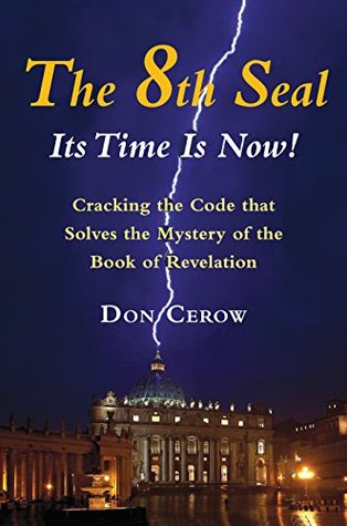 Full Download The 8th Seal-Its Time is Now!: Cracking the Code that Solves the Mystery of the Book Revelation - Don Cerow file in PDF