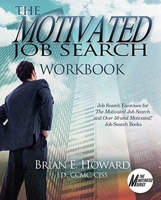 Read The Motivated Job Search Workbook: Exercises for The Motivated Job Search and Over 50 and Motivated Job Search Books (The Motivated Series Book 4) - Brian E. Howard | PDF